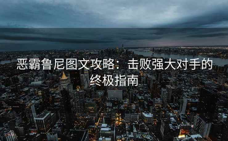 恶霸鲁尼图文攻略：击败强大对手的终极指南