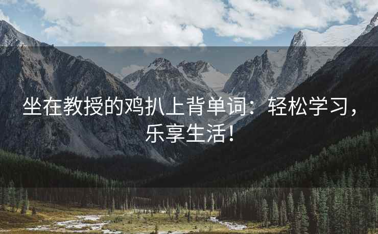 坐在教授的鸡扒上背单词：轻松学习，乐享生活！