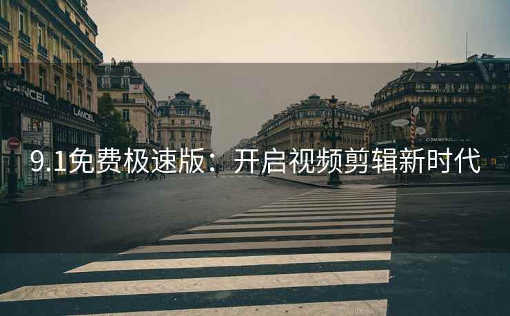 9.1免费极速版：开启视频剪辑新时代